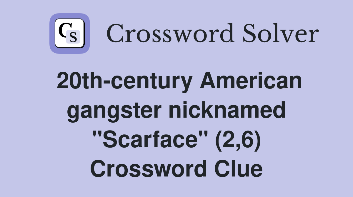 20thcentury American gangster nicknamed "Scarface" (2,6) Crossword